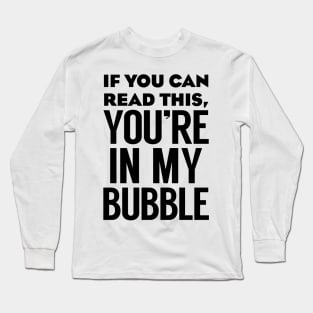 If you can read this you're in my bubble Long Sleeve T-Shirt